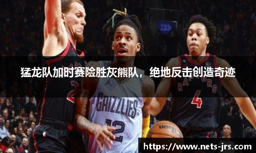 猛龙队加时赛险胜灰熊队，绝地反击创造奇迹