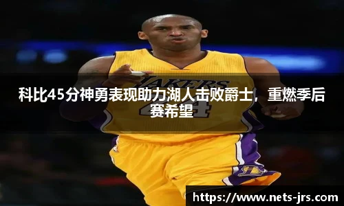 科比45分神勇表现助力湖人击败爵士，重燃季后赛希望