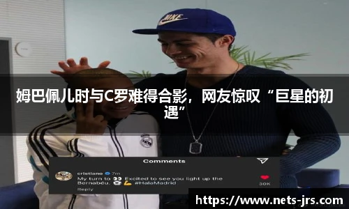 姆巴佩儿时与C罗难得合影，网友惊叹“巨星的初遇”