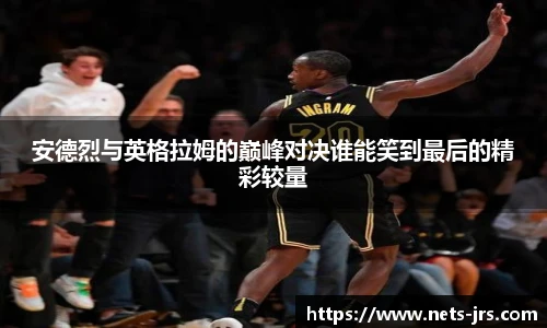 安德烈与英格拉姆的巅峰对决谁能笑到最后的精彩较量