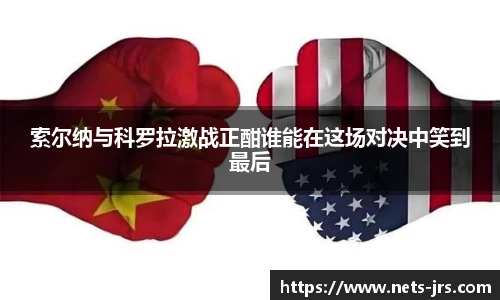 索尔纳与科罗拉激战正酣谁能在这场对决中笑到最后