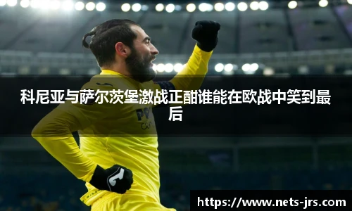 科尼亚与萨尔茨堡激战正酣谁能在欧战中笑到最后